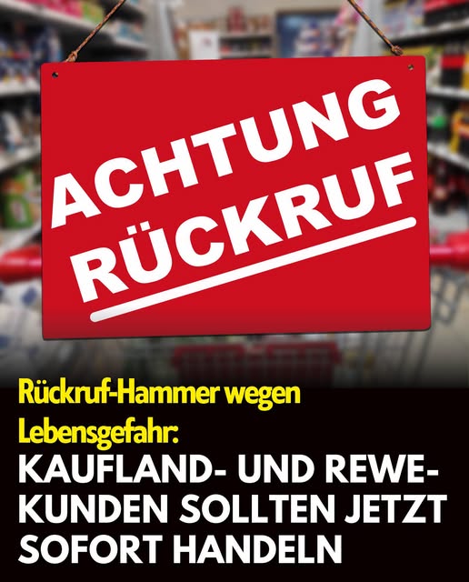 Rückruf: Kaufland- und Rewe-Kunden müssen jetzt sofort handeln!